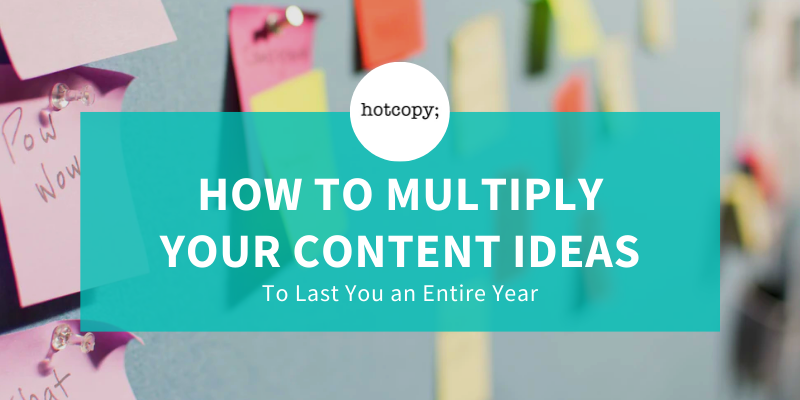 How To Multiply Your Content Ideas To Last You An Entire Year (Takes Only 15 Minutes)
